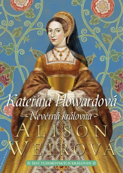 Alison Weir: Kateřina Howardová: Nevěrná královna